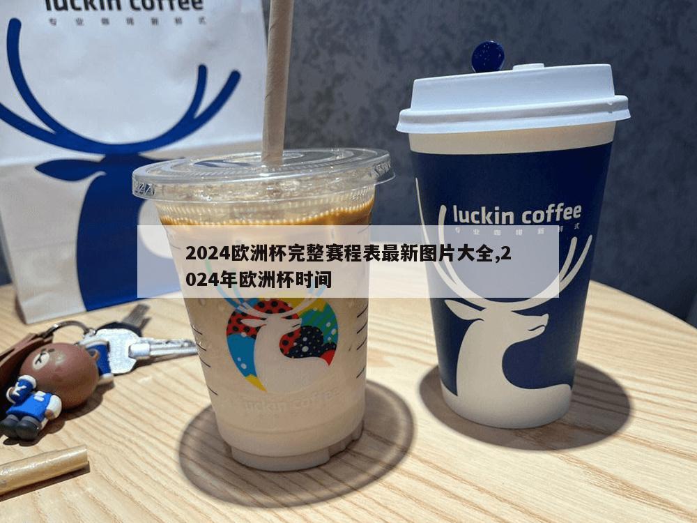 2024欧洲杯完整赛程表最新图片大全,2024年欧洲杯时间