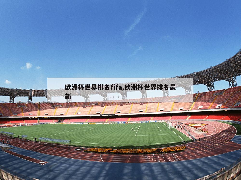 欧洲杯世界排名fifa,欧洲杯世界排名最新