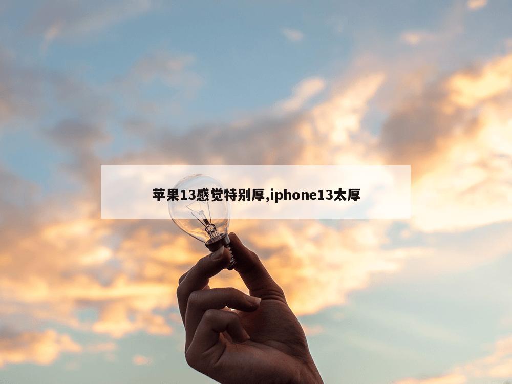 苹果13感觉特别厚,iphone13太厚