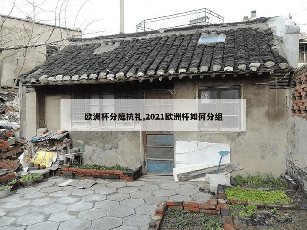 欧洲杯分庭抗礼,2021欧洲杯如何分组