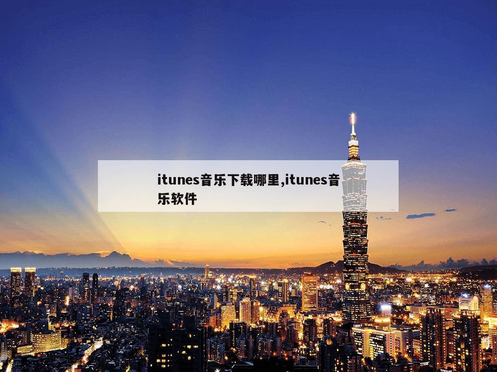 itunes音乐下载哪里,itunes音乐软件