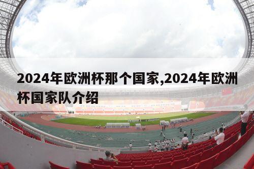 2024年欧洲杯那个国家,2024年欧洲杯国家队介绍