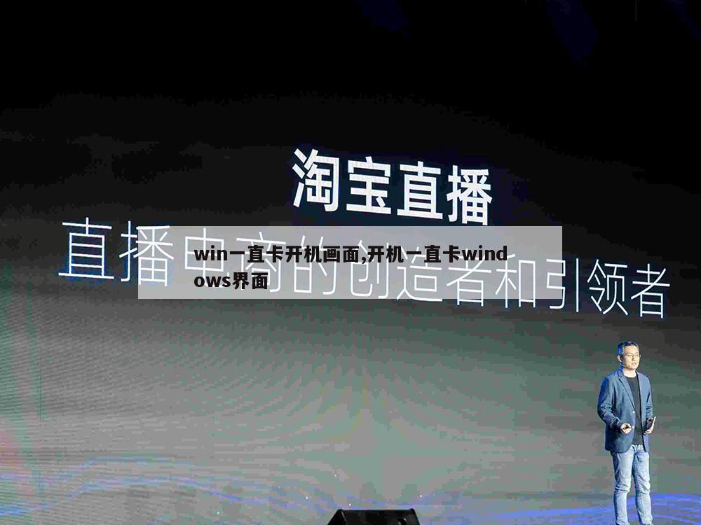 win一直卡开机画面,开机一直卡windows界面